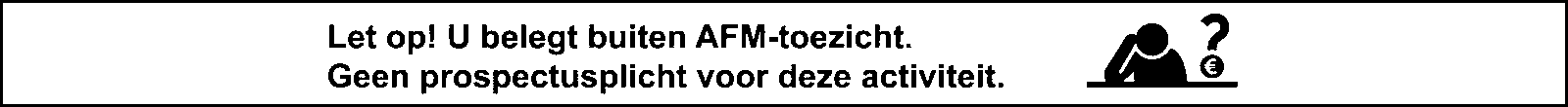 Let op! U belegt buiten AFM-toezicht. Geen prospectusplicht voor deze activiteit.